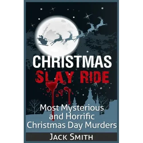 Christmas Slay Ride: Most Mysterious and Horrific Christmas Day Murders