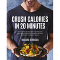 Crush Calories in 20 Minutes: Transform Your Body in 20 Minutes with Simple Calorie Counted Recipes, Workout and Mindset Hacks