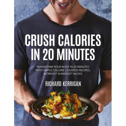 Crush Calories in 20 Minutes: Transform Your Body in 20 Minutes with Simple Calorie Counted Recipes, Workout and Mindset Hacks