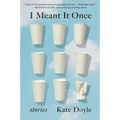 I Meant It Once: Stories