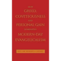 How Greed, Coveteousness and Personal Gain Dominates Modern-Day Evangelicalism