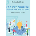 Project Control Methods and Best Practices: Achieving Project Success