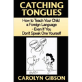 Catching Tongues: How to Teach Your Child a Foreign Language, Even If You Don't Speak One Yourself