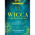 Wicca for Beginners: A Guide to Wiccan Beliefs, Rituals, Magic & Witchcraft