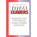 Total Leaders: Applying The Best Future-Focused Change Strategies to Education