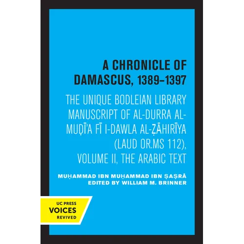 A Chronicle of Damascus 1389-1397: The Unique Bodleian Library Manuscript of Al-Durra Al-Mudi'a Fi L-Dawla Al-Zahiriya (Laud Or. MS 112), Volume II, t