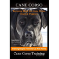 Cane Corso Training Book for Cane Corso Dogs & Puppies By D!G THIS DOG Training, Training Begins from the Car Ride Home, Cane Corso Training