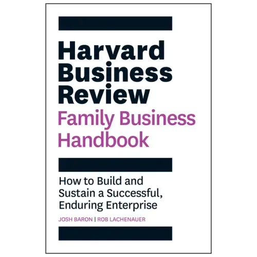Harvard Business Review Family Business Handbook: How to Build and Sustain a Successful, Enduring Enterprise