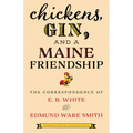 Chickens, Gin, and a Maine Friendship: The Correspondence of E. B. White and Edmund Ware Smith