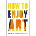How to Enjoy Art: A Guide for Everyone