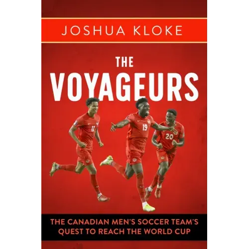 The Voyageurs: The Canadian Men's Soccer Team's Quest to Reach the World Cup
