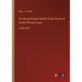 The Royal Road to Health; Or, the Secret of Health Without Drugs: in large print