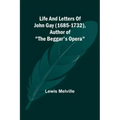 Life And Letters Of John Gay (1685-1732), Author of "The Beggar's Opera"