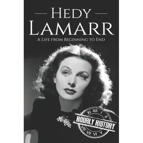 Hedy Lamarr: A Life from Beginning to End