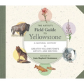 The Artist's Field Guide to Yellowstone: A Natural History by Greater Yellowstone's Artists and Writers