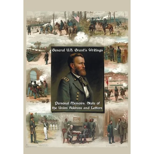 General U.S. Grant's Writings (Complete and Unabridged Including His Personal Memoirs, State of the Union Address and Letters of Ulysses S. Grant to H