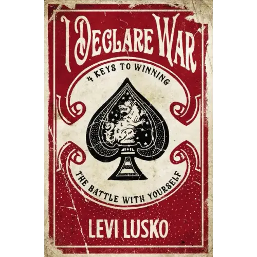 I Declare War: Four Keys to Winning the Battle with Yourself