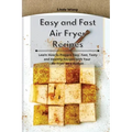 Easy and Fast Air Fryer Recipes: Learn How to Prepare Easy, Fast, Tasty and Healthy Recipes with Your Air Fryer on a Budget