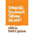 Bureaucrats, Policy Analysts, Statesmen: Who Leads?