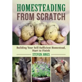 Homesteading from Scratch: Building Your Self-Sufficient Homestead, Start to Finish