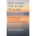 God Makes the Rivers to Flow: An Anthology of the World's Sacred Poetry and Prose