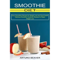 Smoothie Diet: Easy Smoothies Recipes for Weight Loss and Good Health (Delicious Smoothie Cookbook Recipes for Rapid Weight Loss)