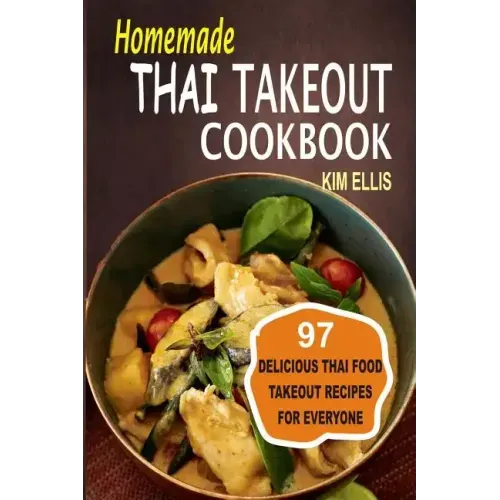 Homemade Thai Takeout Cookbook: Delicious Thai Food Takeout Recipes For Everyone