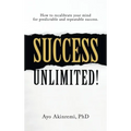 Success Unlimited!: How to Recalibrate Your Mind for Predictable and Repeatable Success.