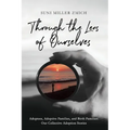 Through the Lens of Ourselves: Adoptees, Adoptive Families, and Birth Families: Our Collective Adoption Stories
