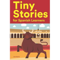 Tiny Stories for Spanish Learners: Short Stories in Spanish for Beginners and Intermediate Learners