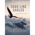 Soar Like Eagles: Devotions for Men