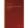 The Wedding Guest; A Friend of the Bride and Bridegroom: in large print