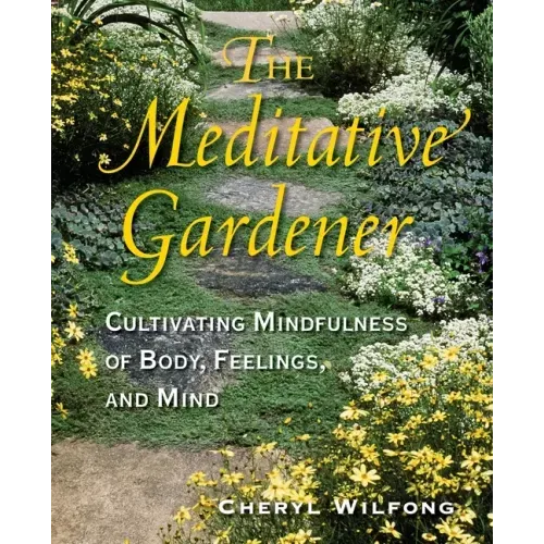The Meditative Gardener: Cultivating Mindfulness of Body, Feelings, and Mind