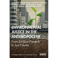 Environmental Justice in the Anthropocene: From (Un)Just Presents to Just Futures