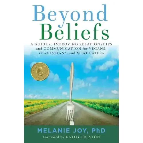 Beyond Beliefs: A Guide to Improving Relationships and Communication for Vegans, Vegetarians, and Meat Eaters