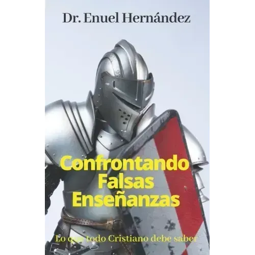 Confrontando Falsas Enseñanzas: Lo que todo Cristiano debe saber