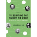 Five Equations That Changed the World: The Power and Poetry of Mathematics