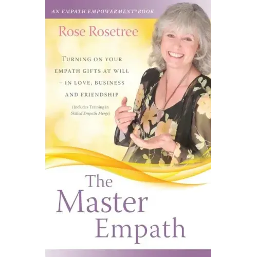 The Master Empath: Turning On Your Empath Gifts At Will -- In Love, Business and Friendship (Includes Training in Skilled Empath Merge)
