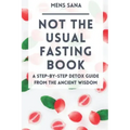 Not The Usual Fasting Book: A Step-by-Step Detox Guide From The Ancient Wisdom