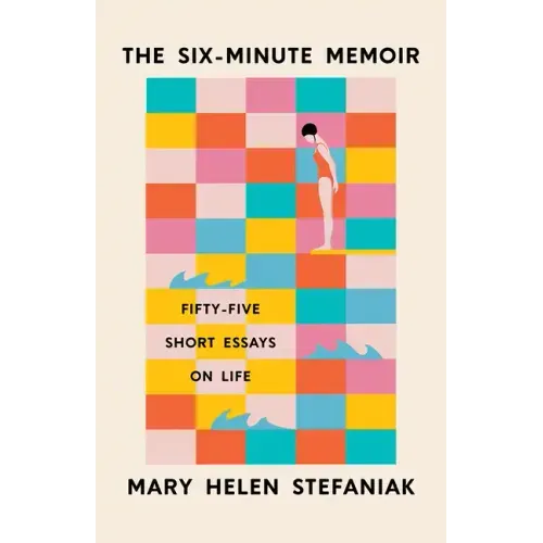 The Six-Minute Memoir: Fifty-Five Short Essays on Life