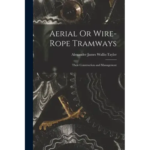 Aerial Or Wire-Rope Tramways: Their Construction and Management