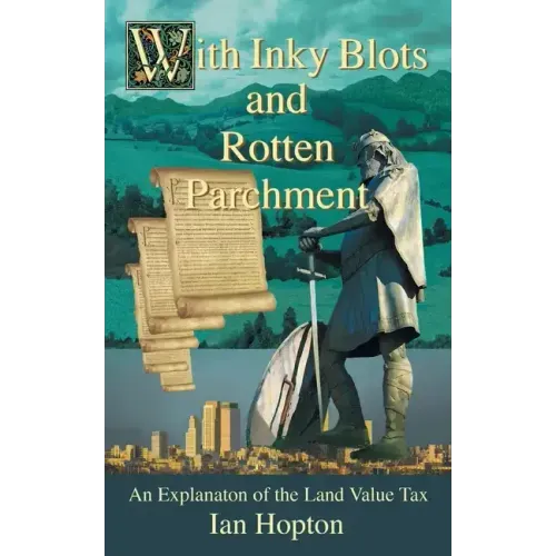 With Inky Blots and Rotten Parchment: An Explanation of the Land Value Tax
