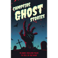 Campfire Ghost Stories: 50+ Bone-Chilling Tales to Tell in the Dark