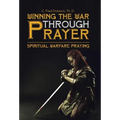 Winning the War Through Prayer: Spiritual Warfare Praying