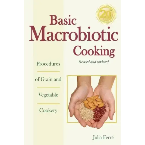 Basic Macrobiotic Cooking, 20th Anniversary Edition: Procedures of Grain and Vegetable Cookery