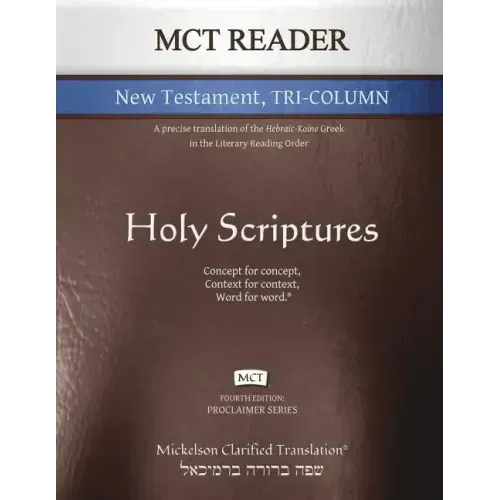 MCT Reader New Testament Tri-Column, Mickelson Clarified: A Precise Translation of the Hebraic-Koine Greek in the Literary Reading Order