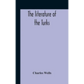 The Literature Of The Turks. A Turkish Chrestomathy Consisting Of Extracts In Turkish From The Best Turkish Authors (Historians, Novelists, Dramatists