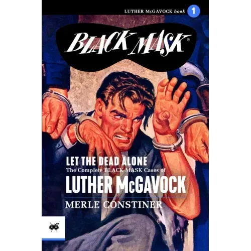 Let the Dead Alone: The Complete Black Mask Cases of Luther McGavock, Volume 1