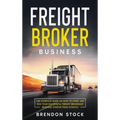Freight Broker Business: The Complete Guide on How to Start and Run Your Successful Frеіght Вrоkеrаgе В