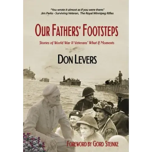 Our Fathers' Footsteps: Stories of World War 2 Veterans' "What If" Moments